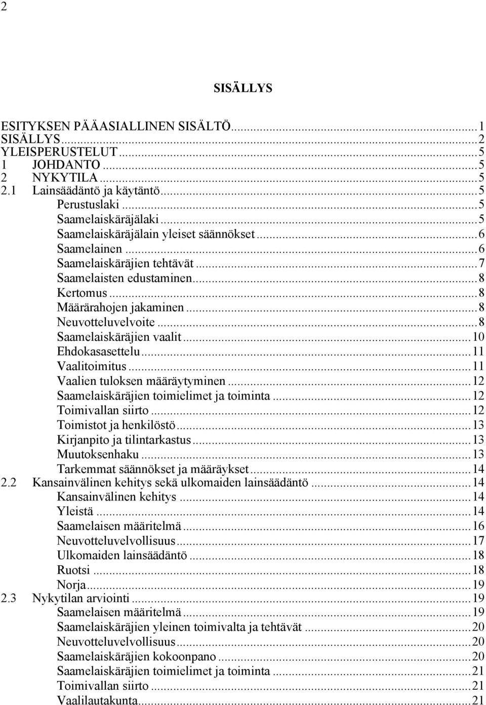 ..8 Saamelaiskäräjien vaalit...10 Ehdokasasettelu...11 Vaalitoimitus...11 Vaalien tuloksen määräytyminen...12 Saamelaiskäräjien toimielimet ja toiminta...12 Toimivallan siirto.