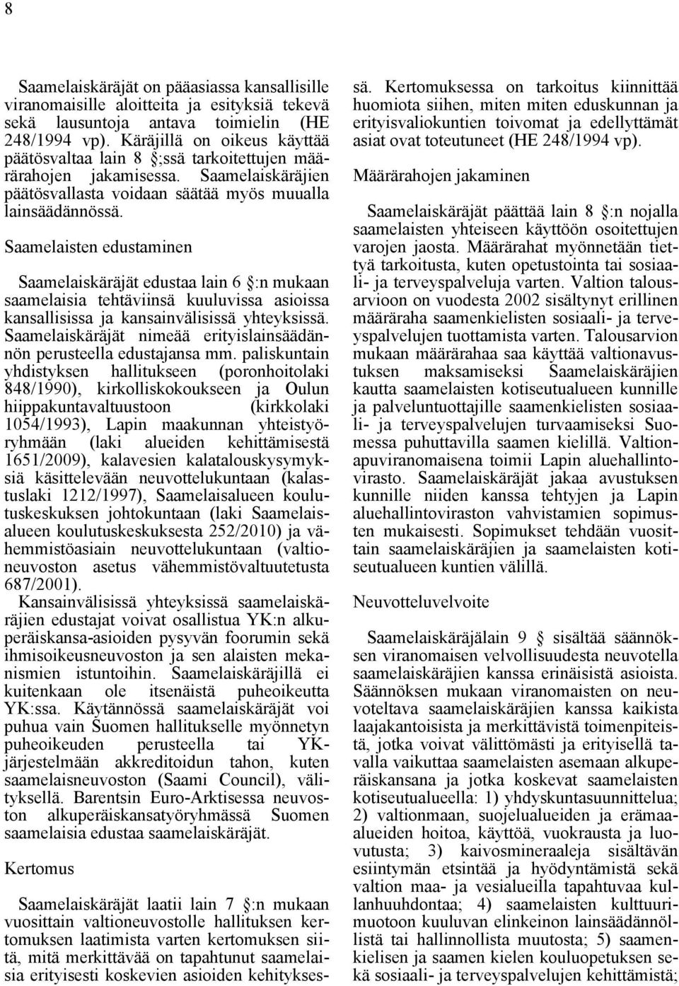 Saamelaisten edustaminen Saamelaiskäräjät edustaa lain 6 :n mukaan saamelaisia tehtäviinsä kuuluvissa asioissa kansallisissa ja kansainvälisissä yhteyksissä.