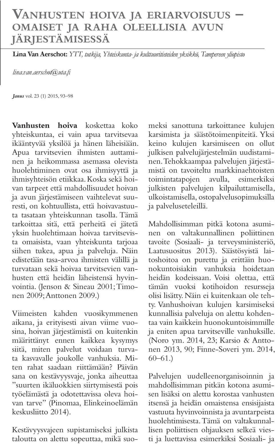 Apua tarvitsevien ihmisten auttaminen ja heikommassa asemassa olevista huolehtiminen ovat osa ihmisyyttä ja ihmisyhteisön etiikkaa.