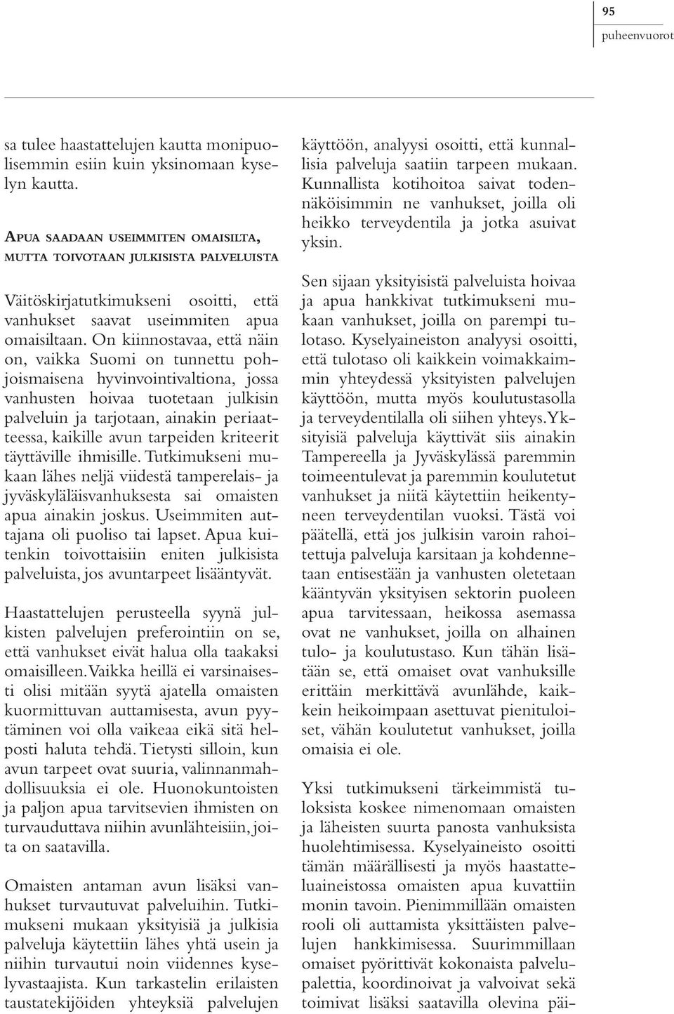 On kiinnostavaa, että näin on, vaikka Suomi on tunnettu pohjoismaisena hyvinvointivaltiona, jossa vanhusten hoivaa tuotetaan julkisin palveluin ja tarjotaan, ainakin periaatteessa, kaikille avun