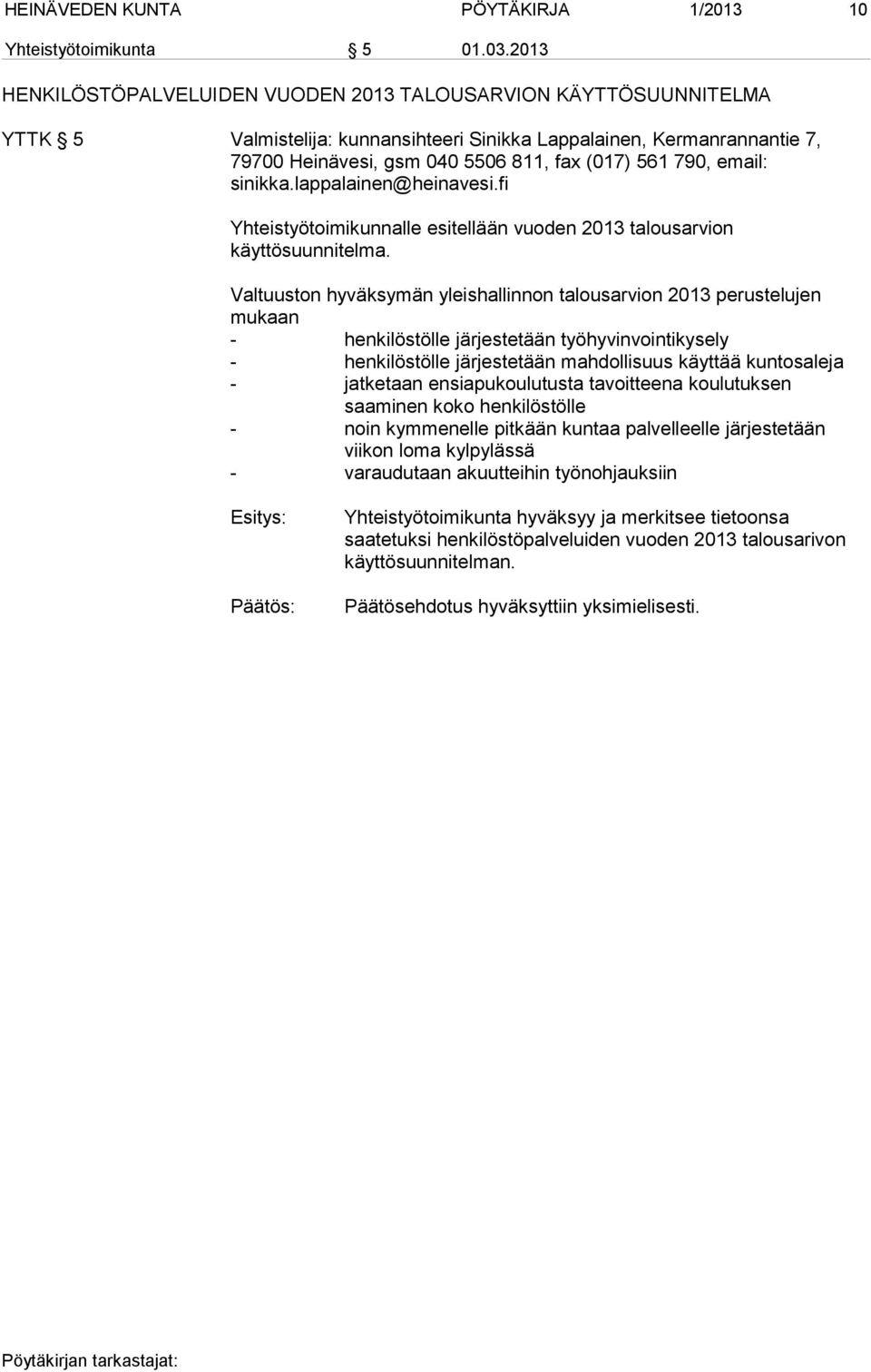 email: sinikka.lappalainen@heinavesi.fi Yhteistyötoimikunnalle esitellään vuoden 2013 talousarvion käyttösuunnitelma.