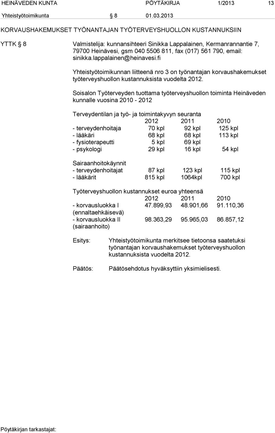 email: sinikka.lappalainen@heinavesi.fi Yhteistyötoimikunnan liitteenä nro 3 on työnantajan korvaushakemukset työterveyshuollon kustannuksista vuodelta 2012.