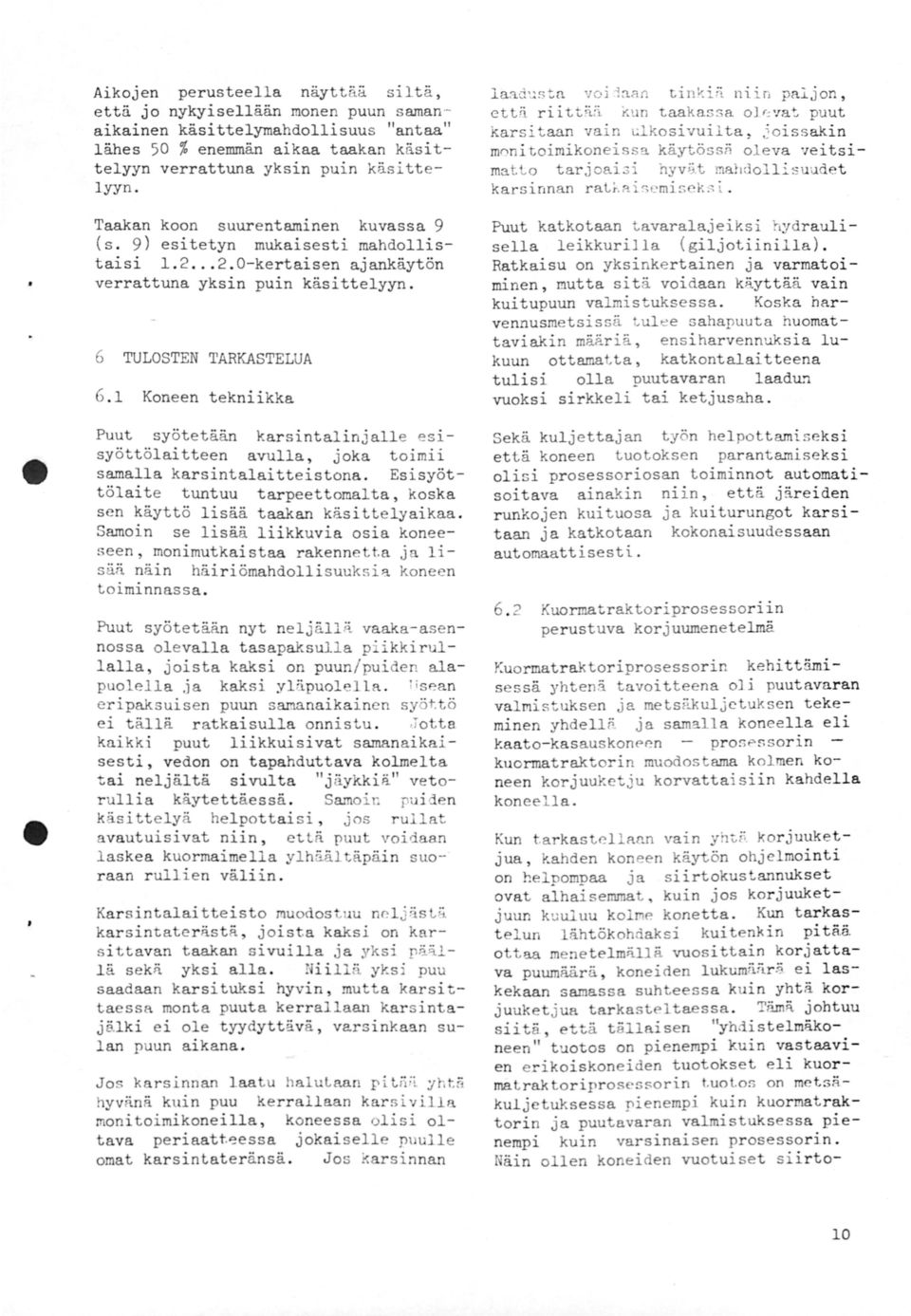Taakan koen suurentaminen kuvassa 9 (s. 9) esitetyn mukaisesti mahdollistaisi....-kertaisen ajankäytön verrattuna yksin puin käsittelyyn.