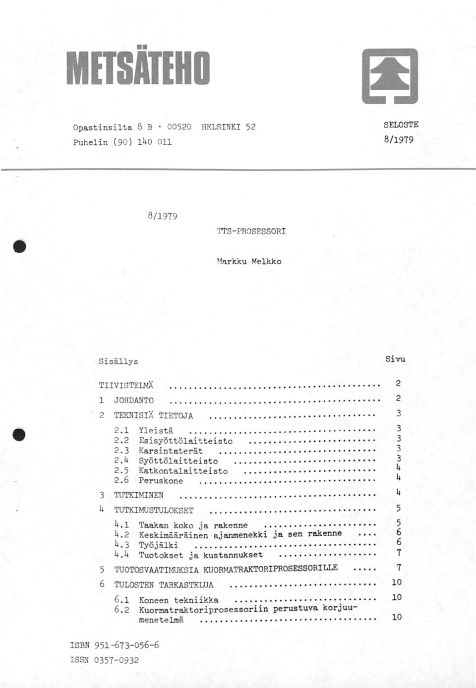 I MI NEN........... 4 4 TUTKIMUSTtJLOKSET. 5 4. Taakan koko ja rakenne. 5 4. Keskimääräinen ajanmenekki ja sen rakenne 6 4. 3 Työjälki..................................... 6 4. 4 Tuotokset ja kustannukset.