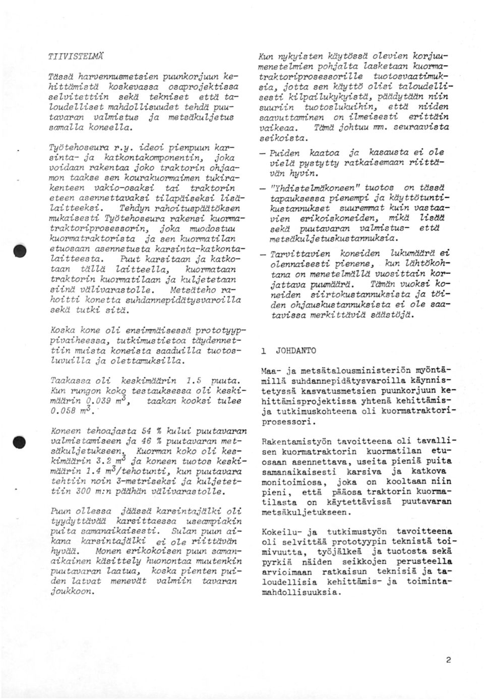 Työtehoseura r.y. ideoi pienpuun karsinta- ja katkontakomponentin 3 joka voidaan rakentaa joko traktorin ohjaamon taakse sen kourakuomaimen tukirakenteen vakio-osaksi tai traktorin eteen