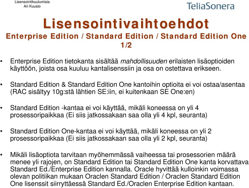 Standard Edition & Standard Edition One kantoihin optioita ei voi ostaa/asentaa (RAC sisältyy 10g:stä lähtien SE:iin, ei kuitenkaan SE One:en) Standard Edition -kantaa ei voi käyttää, mikäli koneessa