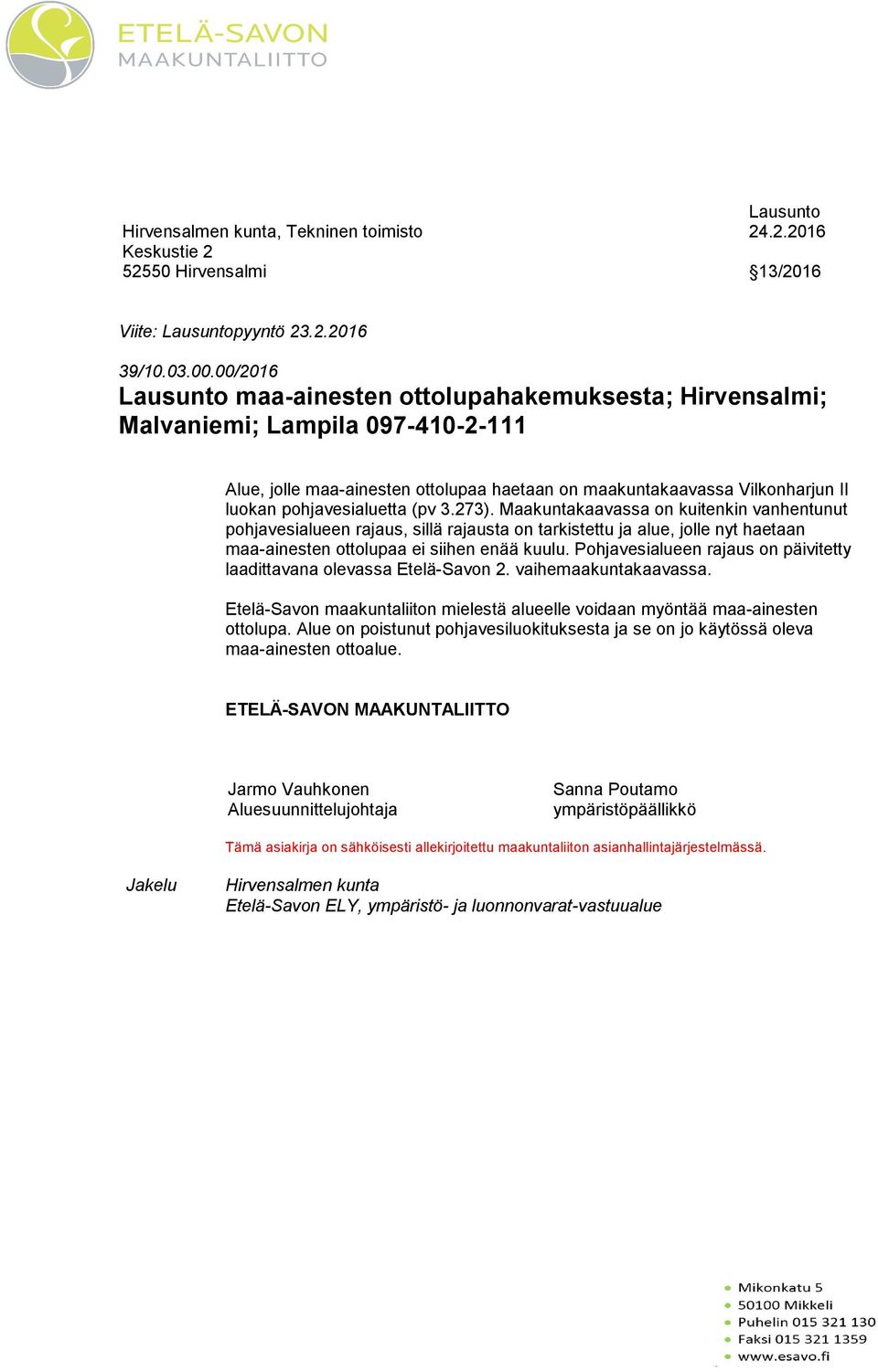 273). Maakuntakaavassa on kuitenkin vanhentunut pohjavesialueen rajaus, sillä rajausta on tarkistettu ja alue, jolle nyt haetaan maa-ainesten ottolupaa ei siihen enää kuulu.