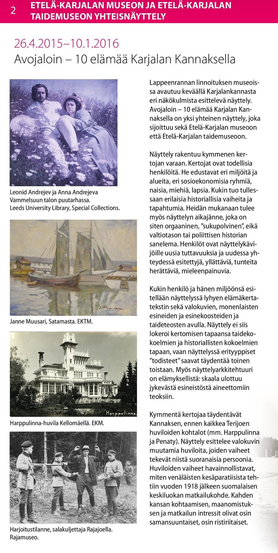 Avojaloin 10 elämää Karjalan Kannaksella on yksi yhteinen näyttely, joka sijoittuu sekä Etelä-Karjalan museoon että Etelä-Karjalan taidemuseoon.