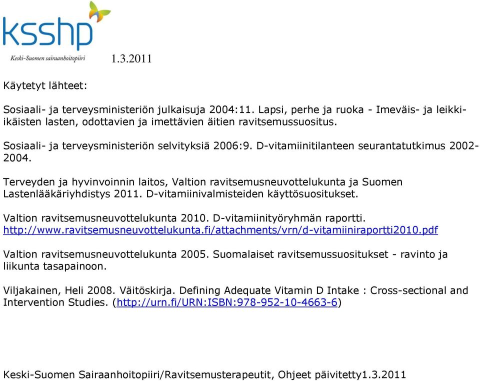 Terveyden ja hyvinvoinnin laitos, Valtion ravitsemusneuvottelukunta ja Suomen Lastenlääkäriyhdistys 2011. D-vitamiinivalmisteiden käyttösuositukset. Valtion ravitsemusneuvottelukunta 2010.