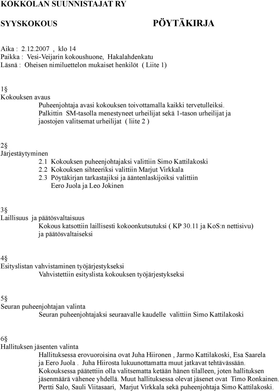 tervetulleiksi. Palkittin SM-tasolla menestyneet urheilijat sekä 1-tason urheilijat ja jaostojen valitsemat urheilijat ( liite 2 ) 2 Järjestäytyminen 2.