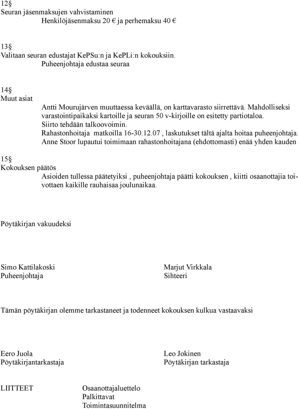 Mahdolliseksi varastointipaikaksi kartoille ja seuran 50 v-kirjoille on esitetty partiotaloa. Siirto tehdään talkoovoimin. Rahastonhoitaja matkoilla 16-30.12.