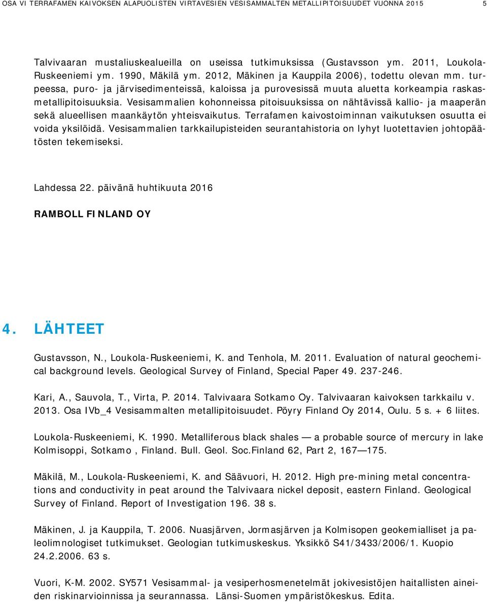 turpeessa, puro- ja järvisedimenteissä, kaloissa ja purovesissä muuta aluetta korkeampia raskasmetallipitoisuuksia.