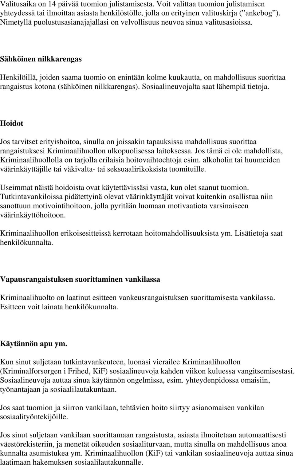 Sähköinen nilkkarengas Henkilöillä, joiden saama tuomio on enintään kolme kuukautta, on mahdollisuus suorittaa rangaistus kotona (sähköinen nilkkarengas). Sosiaalineuvojalta saat lähempiä tietoja.