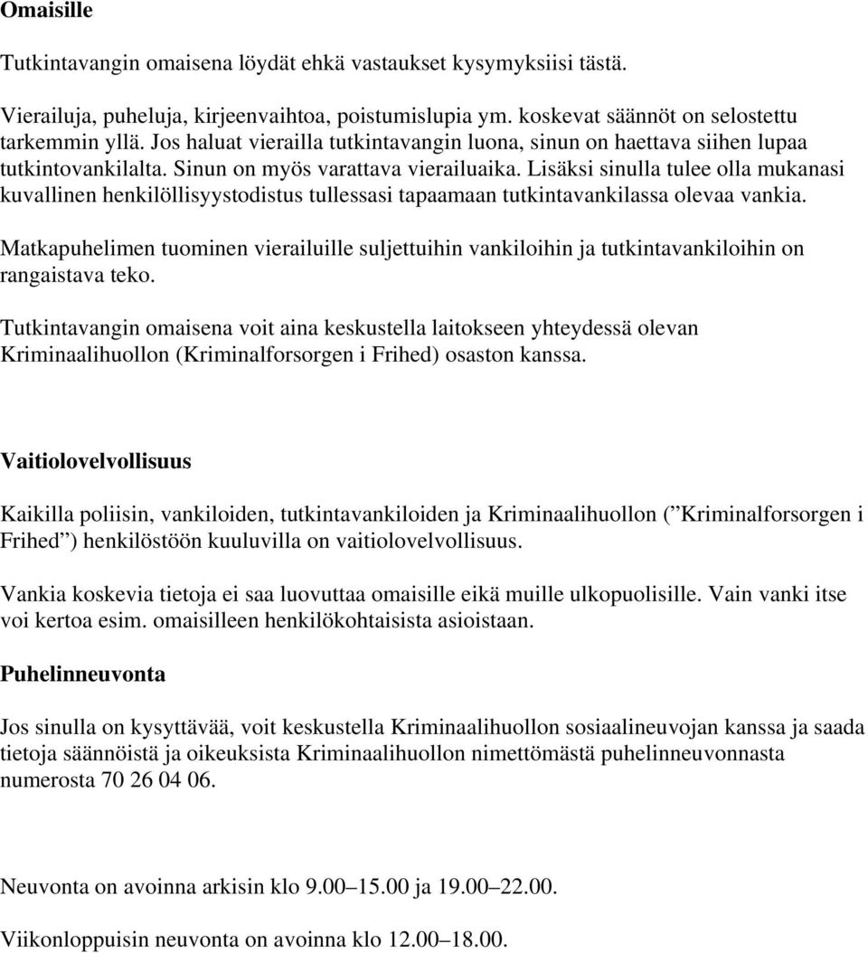 Lisäksi sinulla tulee olla mukanasi kuvallinen henkilöllisyystodistus tullessasi tapaamaan tutkintavankilassa olevaa vankia.