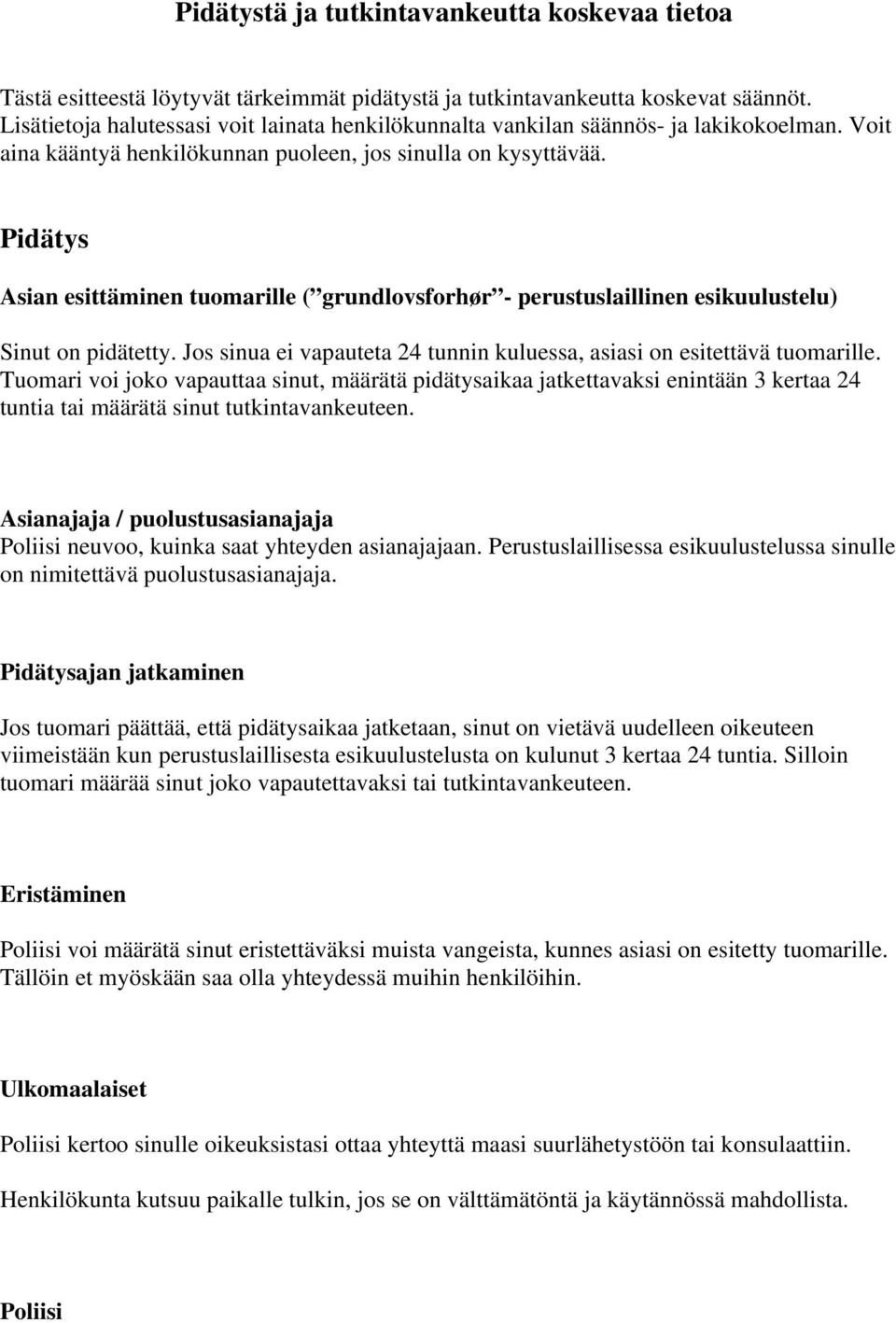 Pidätys Asian esittäminen tuomarille ( grundlovsforhør - perustuslaillinen esikuulustelu) Sinut on pidätetty. Jos sinua ei vapauteta 24 tunnin kuluessa, asiasi on esitettävä tuomarille.