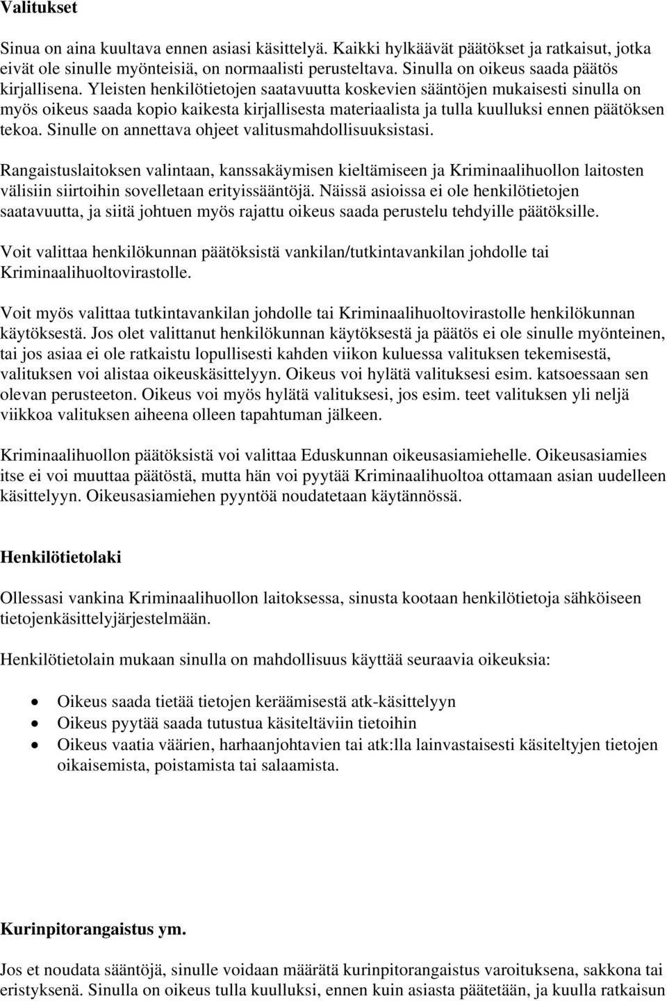 Yleisten henkilötietojen saatavuutta koskevien sääntöjen mukaisesti sinulla on myös oikeus saada kopio kaikesta kirjallisesta materiaalista ja tulla kuulluksi ennen päätöksen tekoa.
