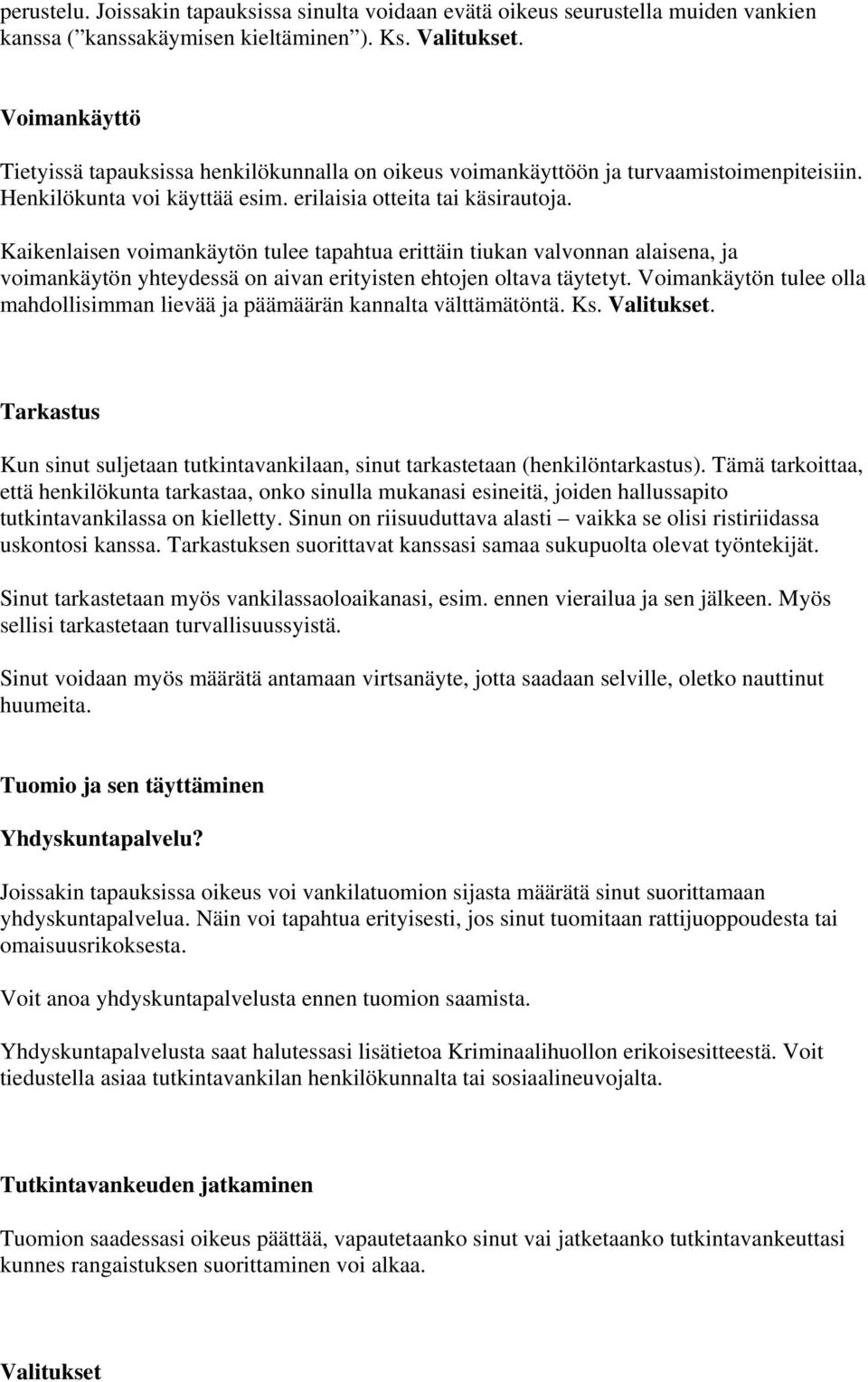 Kaikenlaisen voimankäytön tulee tapahtua erittäin tiukan valvonnan alaisena, ja voimankäytön yhteydessä on aivan erityisten ehtojen oltava täytetyt.