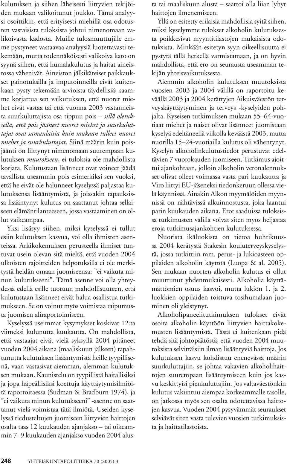 Muille tulosmuuttujille emme pystyneet vastaavaa analyysiä luotettavasti tekemään, mutta todennäköisesti valikoiva kato on syynä siihen, että humalakulutus ja haitat aineistossa vähenivät.