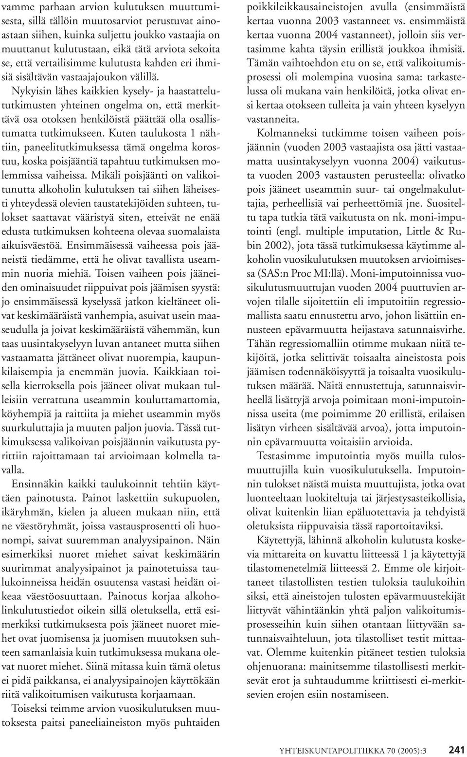Nykyisin lähes kaikkien kysely- ja haastattelututkimusten yhteinen ongelma on, että merkittävä osa otoksen henkilöistä päättää olla osallistumatta tutkimukseen.