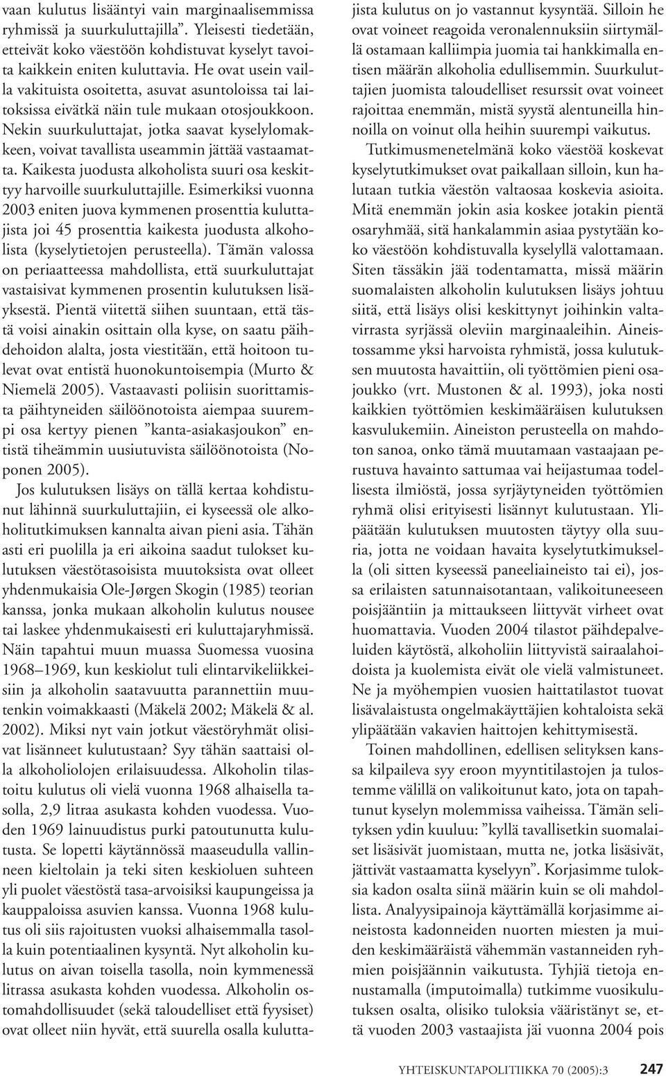 Nekin suurkuluttajat, jotka saavat kyselylomakkeen, voivat tavallista useammin jättää vastaamatta. Kaikesta juodusta alkoholista suuri osa keskittyy harvoille suurkuluttajille.