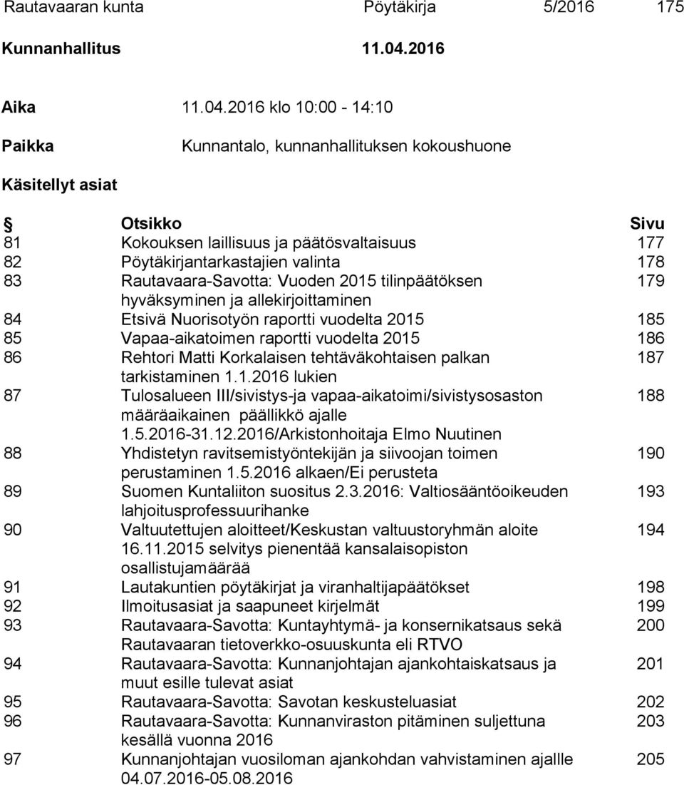 2016 klo 10:00-14:10 Paikka Kunnantalo, kunnanhallituksen kokoushuone Käsitellyt asiat Otsikko Sivu 81 Kokouksen laillisuus ja päätösvaltaisuus 177 82 Pöytäkirjantarkastajien valinta 178 83