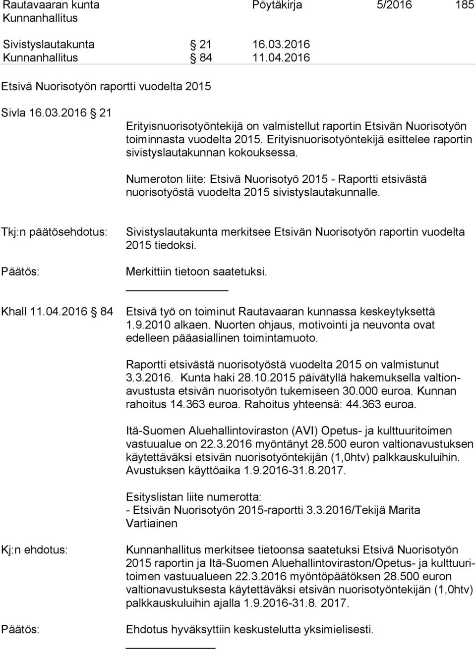 Tkj:n päätösehdotus: Khall 11.04.2016 84 Sivistyslautakunta merkitsee Etsivän Nuorisotyön raportin vuodelta 2015 tiedoksi. Merkittiin tietoon saatetuksi.