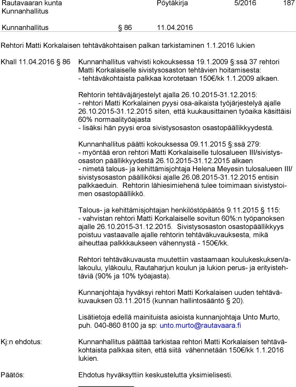 2015: - rehtori Matti Korkalainen pyysi osa-aikaista työjärjestelyä ajalle 26.10.2015-31.12.