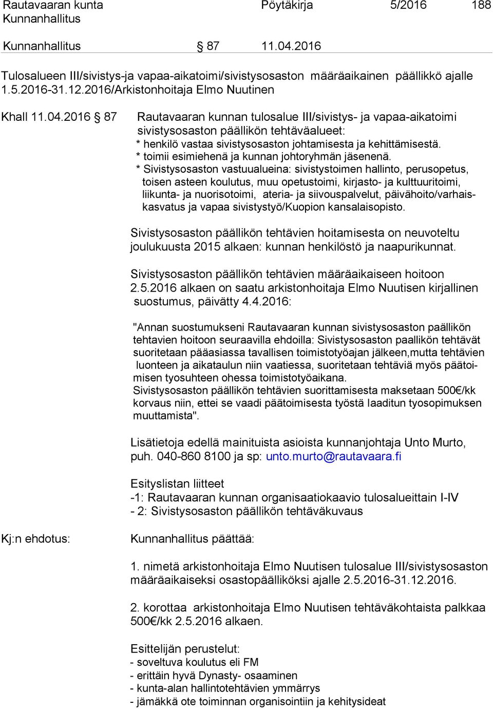 2016 87 Rautavaaran kunnan tulosalue III/sivistys- ja vapaa-aikatoimi sivistysosaston päällikön tehtäväalueet: * henkilö vastaa sivistysosaston johtamisesta ja kehittämisestä.