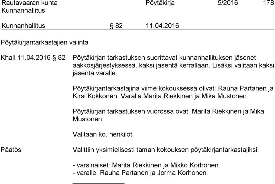 2016 82 Pöytäkirjan tarkastuksen suorittavat kunnanhallituksen jäsenet aakkosjärjestyksessä, kaksi jäsentä kerrallaan. Lisäksi valitaan kaksi jäsentä varalle.