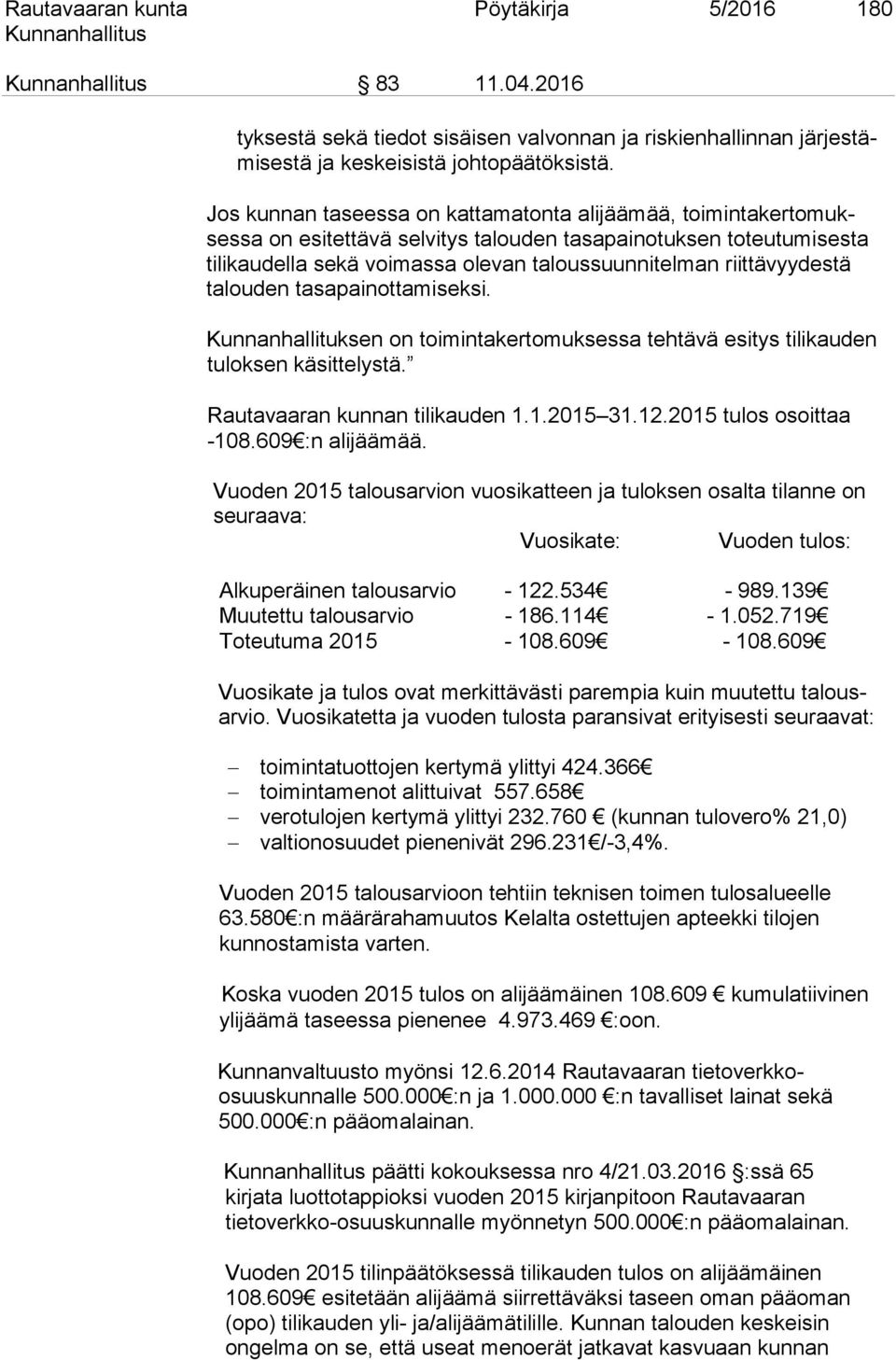 talouden tasapainottamiseksi. Kunnanhallituksen on toimintakertomuksessa tehtävä esitys tilikauden tuloksen käsittelystä. Rautavaaran kunnan tilikauden 1.1.2015 31.12.2015 tulos osoittaa -108.