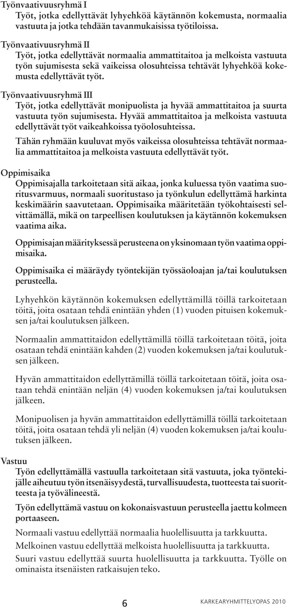 Työnvaativuusryhmä III Työt, jotka edellyttävät monipuolista ja hyvää ammattitaitoa ja suurta vastuuta työn sujumisesta.