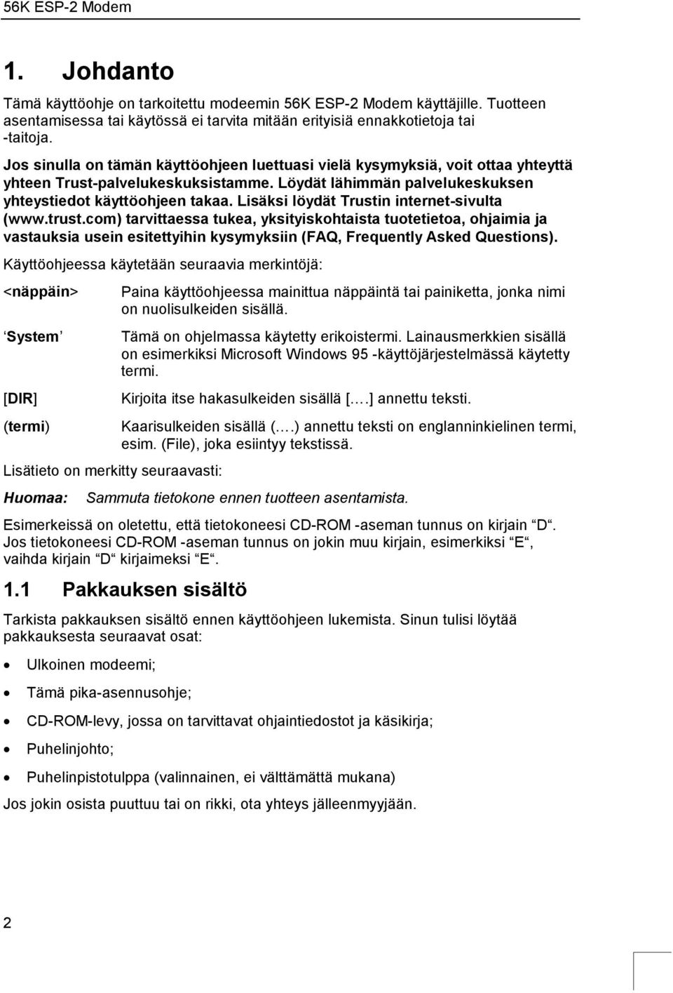 Lisäksi löydät Trustin internet-sivulta (www.trust.com) tarvittaessa tukea, yksityiskohtaista tuotetietoa, ohjaimia ja vastauksia usein esitettyihin kysymyksiin (FAQ, Frequently Asked Questions).