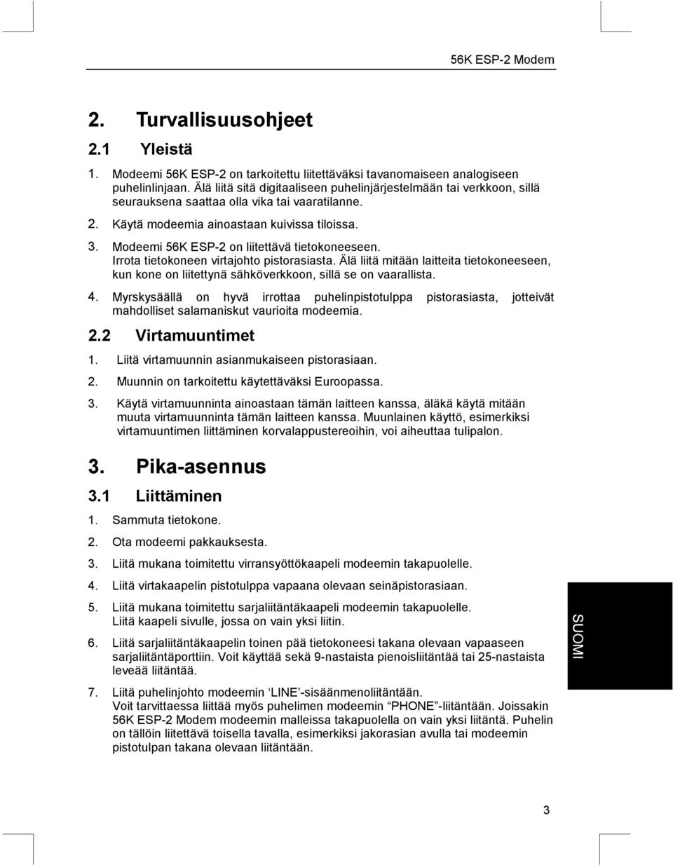 Modeemi 56K ESP-2 on liitettävä tietokoneeseen. Irrota tietokoneen virtajohto pistorasiasta. Älä liitä mitään laitteita tietokoneeseen, kun kone on liitettynä sähköverkkoon, sillä se on vaarallista.