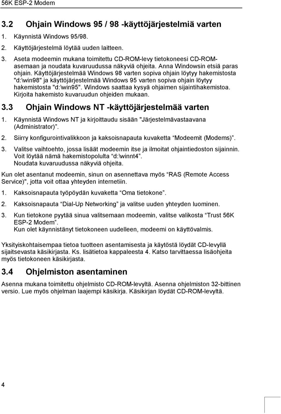 Käyttöjärjestelmää Windows 98 varten sopiva ohjain löytyy hakemistosta "d:\win98" ja käyttöjärjestelmää Windows 95 varten sopiva ohjain löytyy hakemistosta "d:\win95".