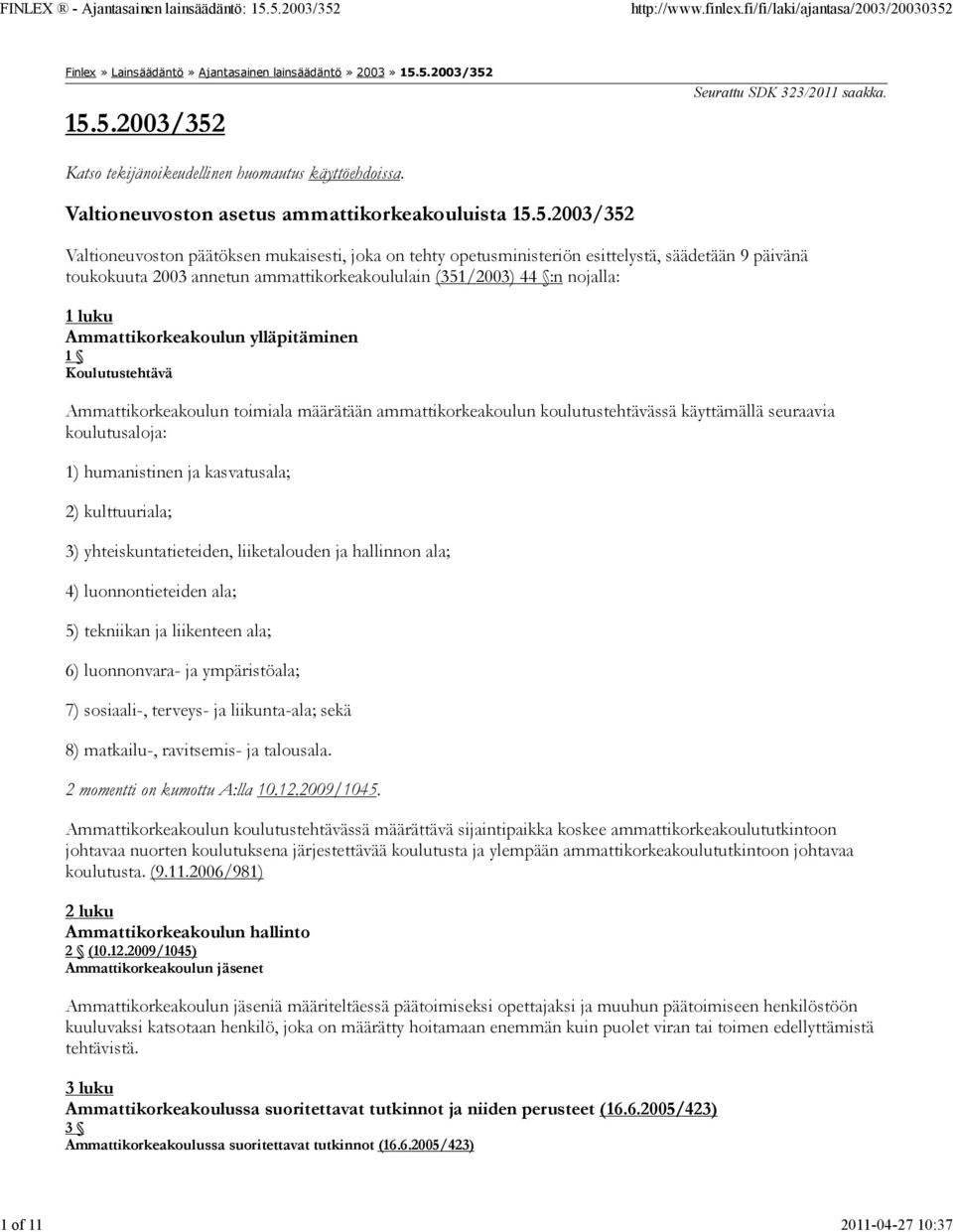 5.2003/352 Valtioneuvoston päätöksen mukaisesti, joka on tehty opetusministeriön esittelystä, säädetään 9 päivänä toukokuuta 2003 annetun ammattikorkeakoululain (351/2003) 44 :n nojalla: 1 luku