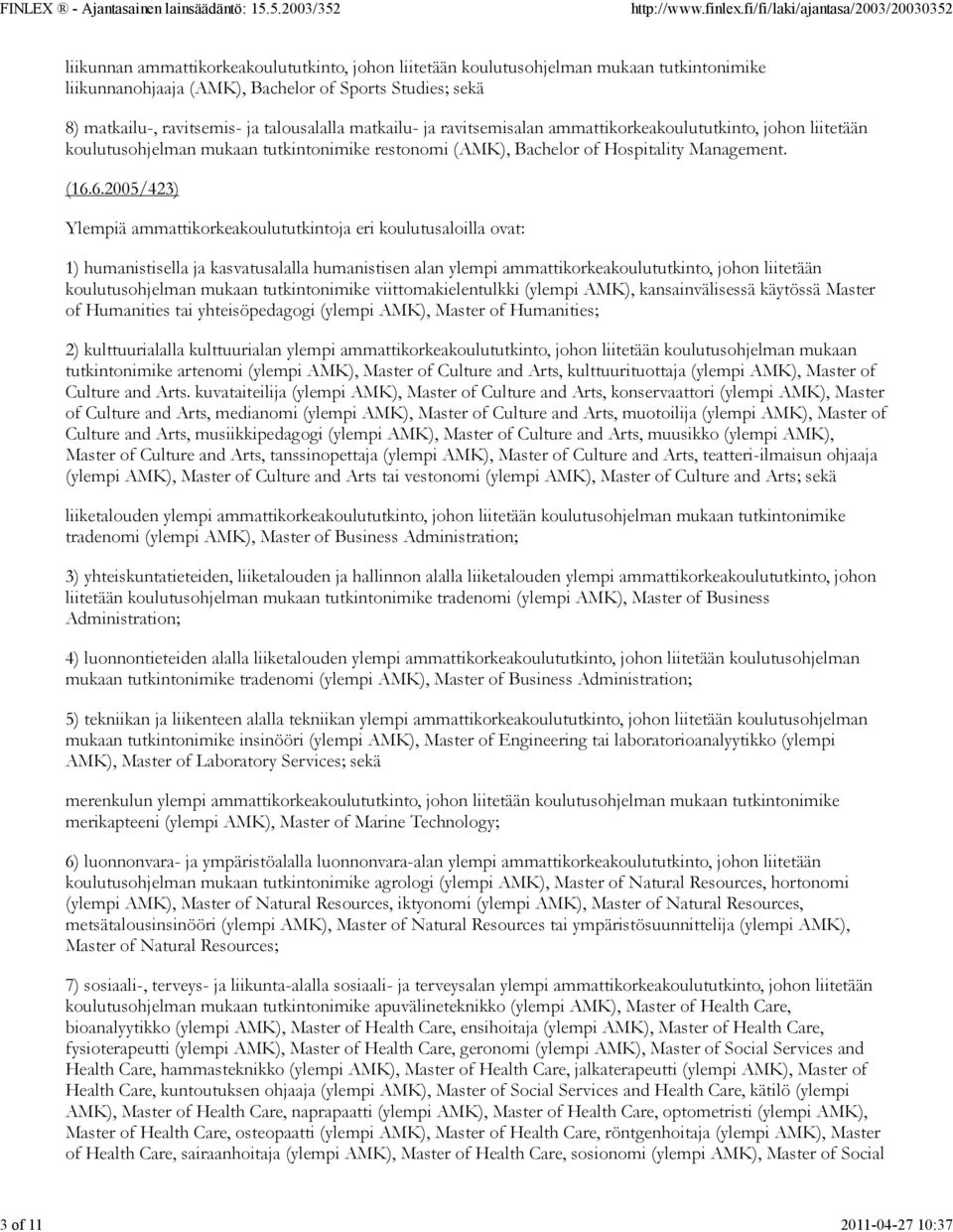 6.2005/423) Ylempiä ammattikorkeakoulututkintoja eri koulutusaloilla ovat: 1) humanistisella ja kasvatusalalla humanistisen alan ylempi ammattikorkeakoulututkinto, johon liitetään koulutusohjelman