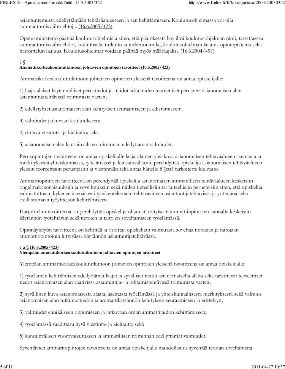 koulutusohjelman laajuus opintopisteinä sekä harjoittelun laajuus. Koulutusohjelmat voidaan päättää myös määräajaksi. (16.6.2004/497) 7 Ammattikorkeakoulututkintoon johtavien opintojen tavoitteet (16.