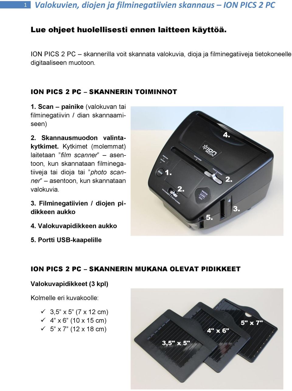 Scan painike (valokuvan tai filminegatiivin / dian skannaamiseen) 2. Skannausmuodon valintakytkimet.