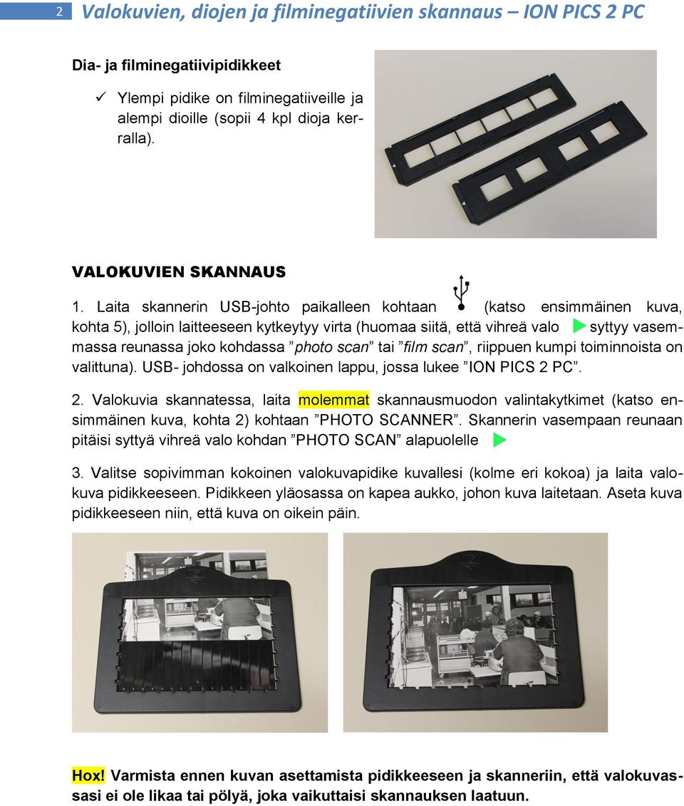 Laita skannerin USB-johto paikalleen kohtaan (katso ensimmäinen kuva, kohta 5), jolloin laitteeseen kytkeytyy virta (huomaa siitä, että vihreä valo syttyy vasemmassa reunassa joko kohdassa photo scan