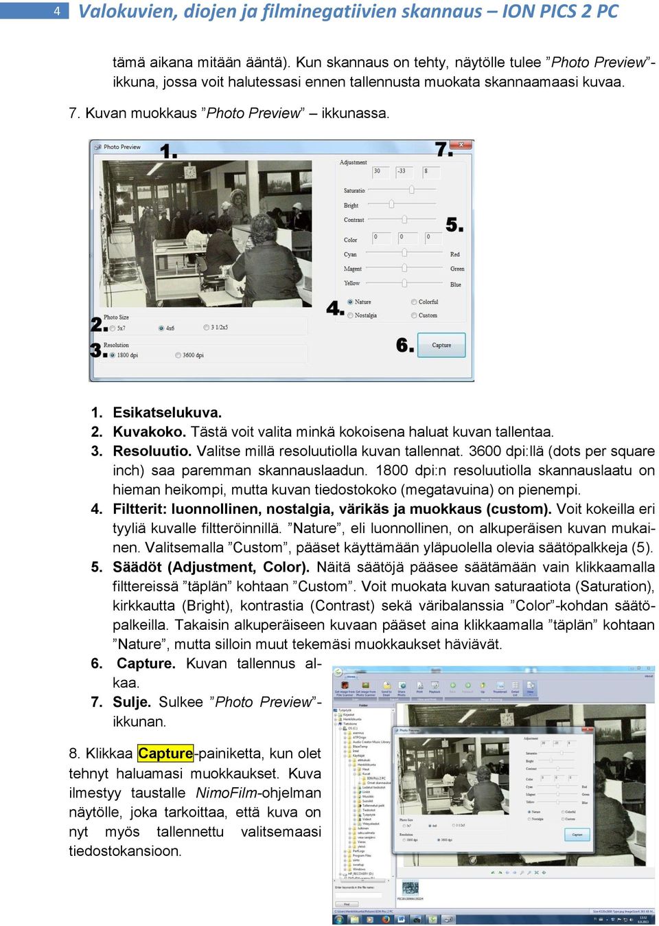 Kuvakoko. Tästä voit valita minkä kokoisena haluat kuvan tallentaa. 3. Resoluutio. Valitse millä resoluutiolla kuvan tallennat. 3600 dpi:llä (dots per square inch) saa paremman skannauslaadun.