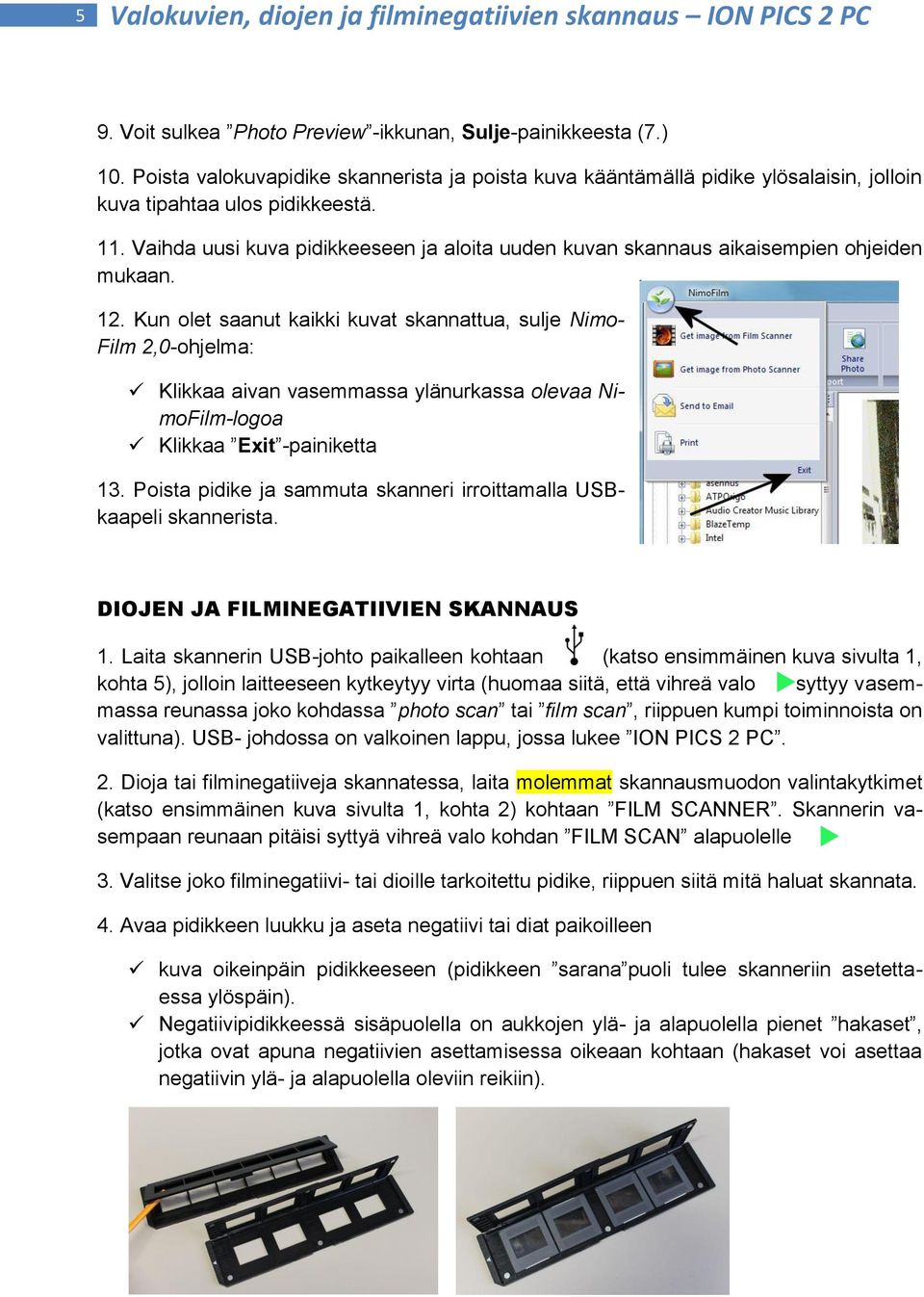 Vaihda uusi kuva pidikkeeseen ja aloita uuden kuvan skannaus aikaisempien ohjeiden mukaan. 12.