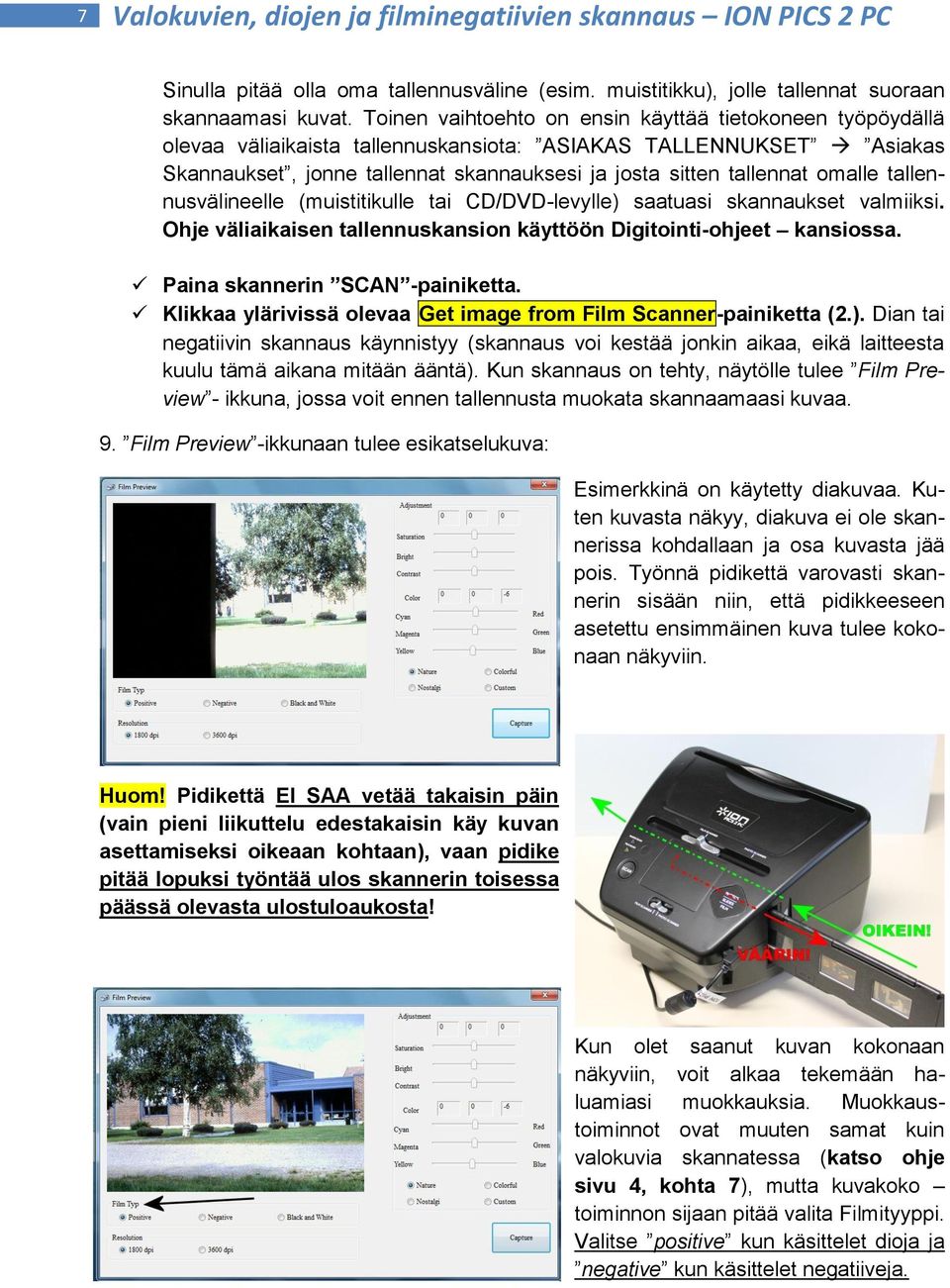 omalle tallennusvälineelle (muistitikulle tai CD/DVD-levylle) saatuasi skannaukset valmiiksi. Ohje väliaikaisen tallennuskansion käyttöön Digitointi-ohjeet kansiossa. Paina skannerin SCAN -painiketta.