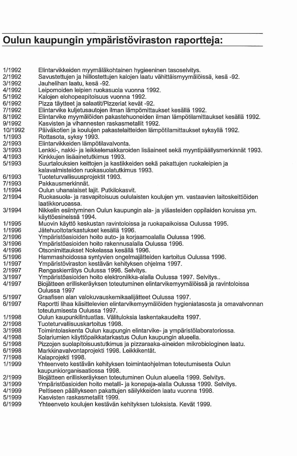 myymäläkohtainen hygieeninen tasoselvitys. Savustettujen ja hiillostettujen kalojen laatu vähittäismyymälöissä, kesä -92. Jauhelihan laatu, kesä -92. Leipomoiden leipien ruokasuola vuonna 1992.