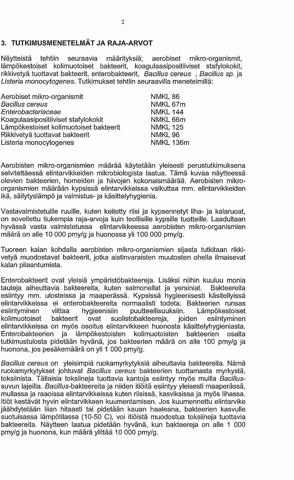 Tutkimukset tehtiin seuraavilla menetelmillä: Aerobiset mikro-organismit Bacil/us cereus Enterobacteriaceae Koagulaasipositiiviset stafylokokit Lämpökestoiset kolimuotoiset bakteerit Rikkivetyä