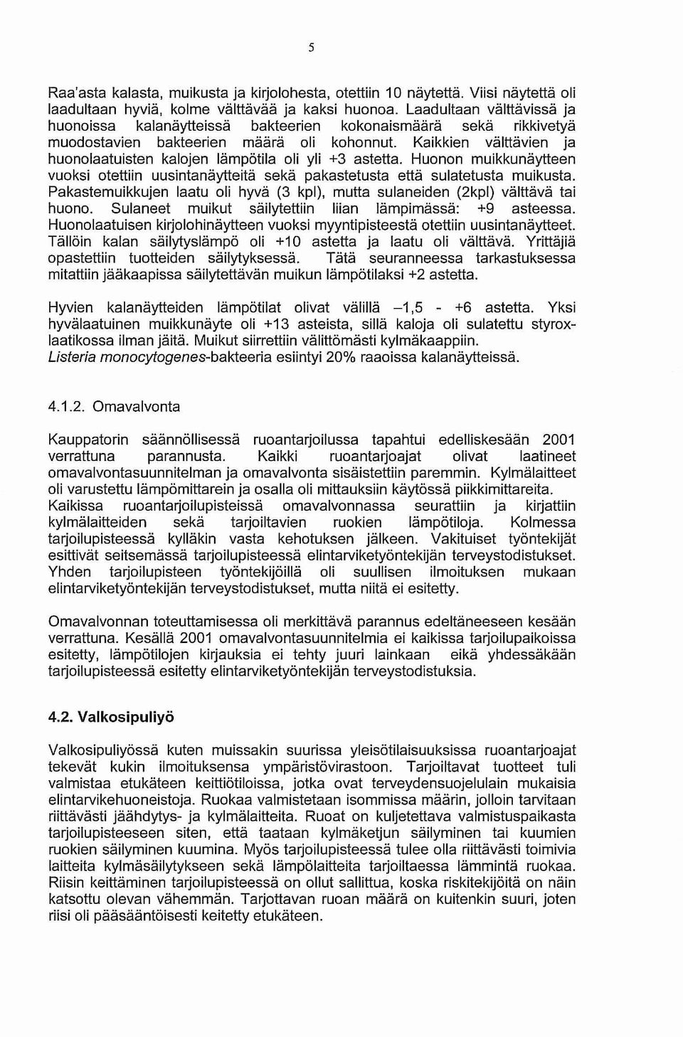 Kaikkien välttävien ja huonolaatuisten kalojen lämpötila oli yli +3 astetta. Huonon muikkunäytteen vuoksi otettiin uusintanäytteitä sekä pakastetusta että sulatetusta muikusta.