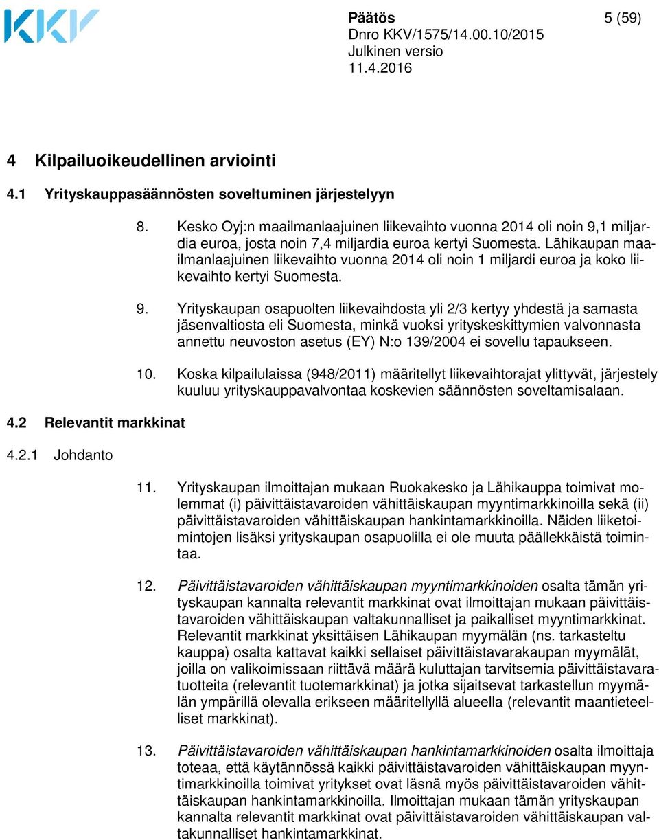 Lähikaupan maailmanlaajuinen liikevaihto vuonna 2014 oli noin 1 miljardi euroa ja koko liikevaihto kertyi Suomesta. 9.