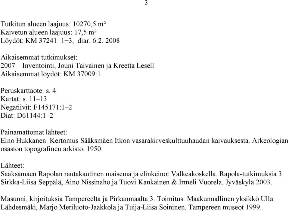 Arkeologian osaston topografinen arkisto. 1950. Lähteet: Sääksämäen Rapolan rautakautinen maisema ja elinkeinot Valkeakoskella. Rapola-tutkimuksia 3.