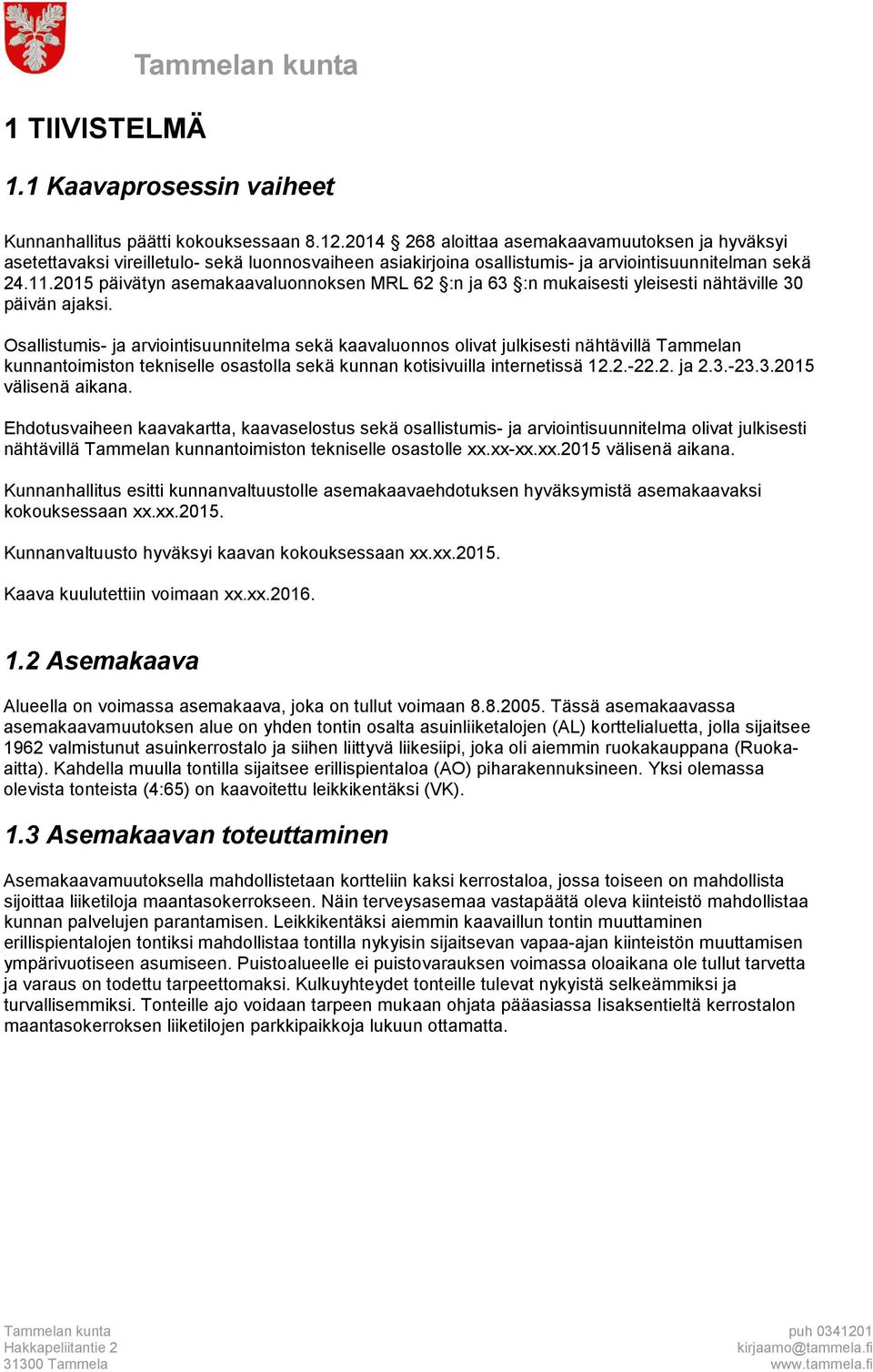 2015 päivätyn asemakaavaluonnoksen MRL 62 :n ja 63 :n mukaisesti yleisesti nähtäville 30 päivän ajaksi.