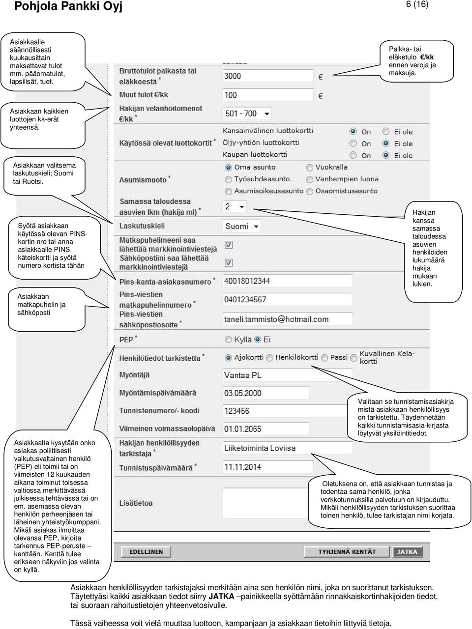 Syötä asiakkaan käytössä olevan PINSkortin nro tai anna asiakkaalle PINS käteiskortti ja syötä numero kortista tähän Asiakkaan matkapuhelin ja sähköposti Hakijan kanssa samassa taloudessa asuvien