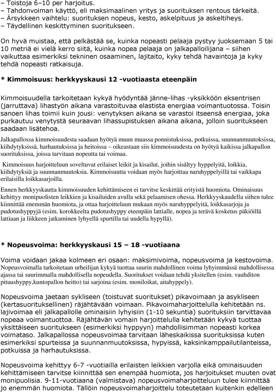 On hyvä muistaa, että pelkästää se, kuinka nopeasti pelaaja pystyy juoksemaan 5 tai 10 metriä ei vielä kerro siitä, kuinka nopea pelaaja on jalkapalloilijana siihen vaikuttaa esimerkiksi tekninen